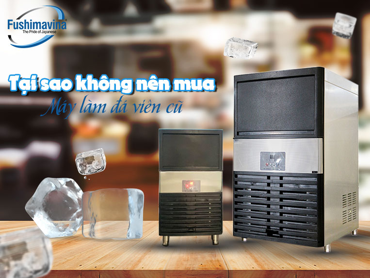 Tại sao không nên mua máy làm đá viên cũ